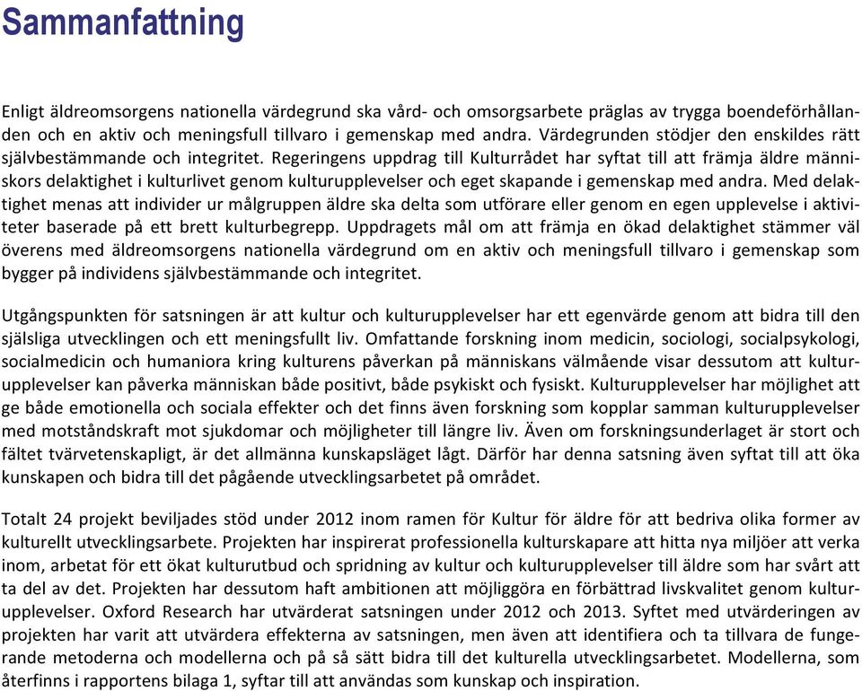 Regeringens uppdrag till Kulturrådet har syftat till att främja äldre männi- skors delaktighet i kulturlivet genom kulturupplevelser och eget skapande i gemenskap med andra.