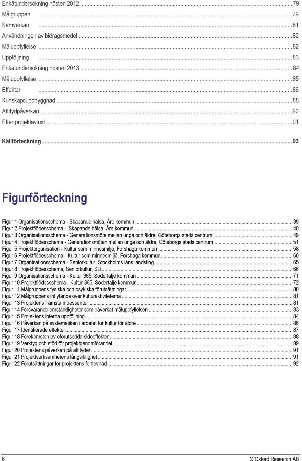 .. 39 Figur 2 Projektflödesschema Skapande hälsa, Åre kommun... 40 Figur 3 Organisationsschema - Generationsmöte mellan unga och äldre, Göteborgs stads centrum.