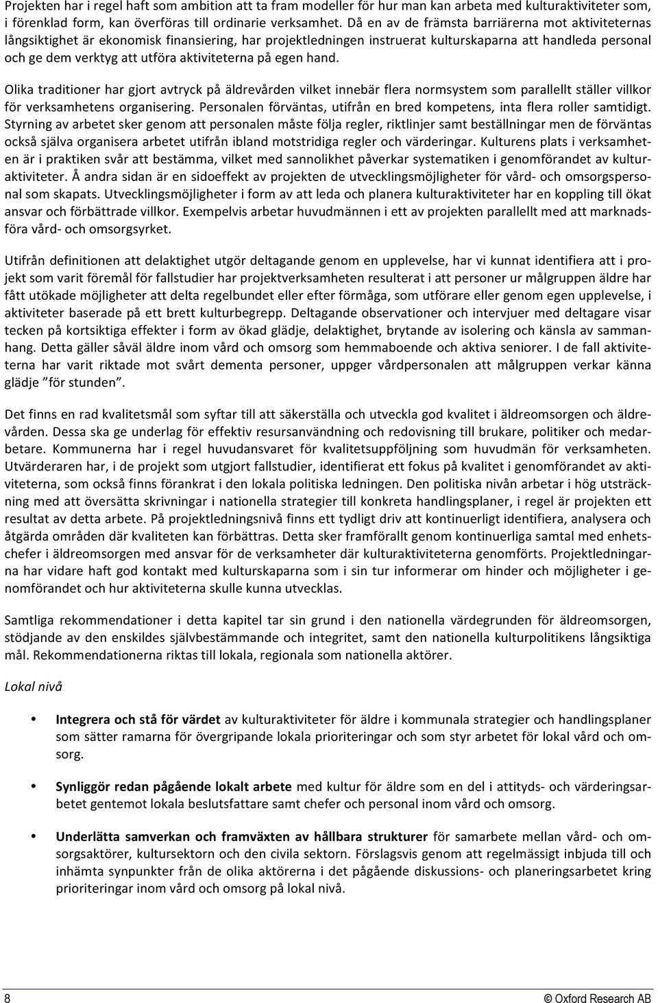 aktiviteterna på egen hand. Olika traditioner har gjort avtryck på äldrevården vilket innebär flera normsystem som parallellt ställer villkor för verksamhetens organisering.