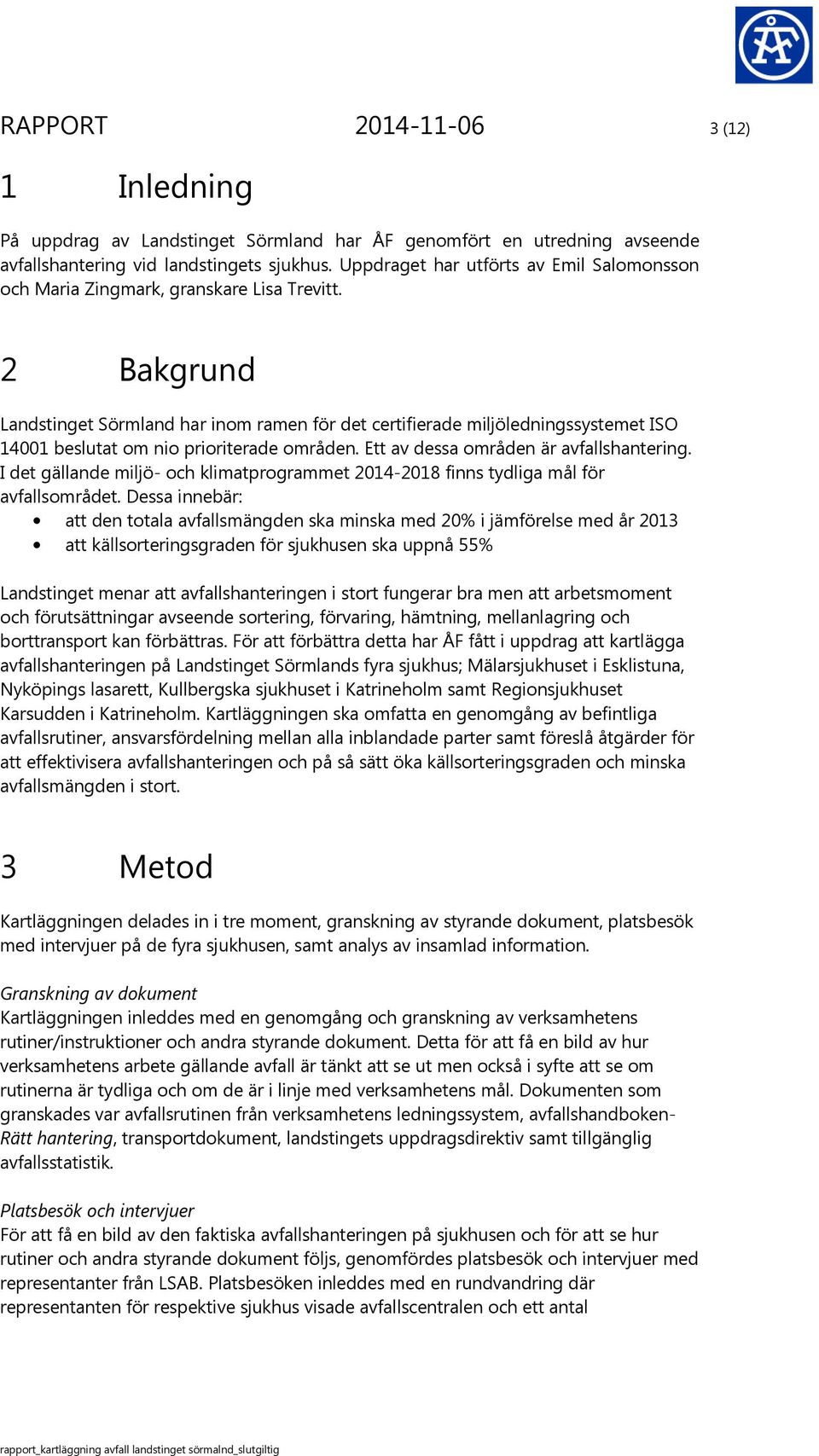 2 Bakgrund Landstinget Sörmland har inom ramen för det certifierade miljöledningssystemet ISO 14001 beslutat om nio prioriterade områden. Ett av dessa områden är avfallshantering.