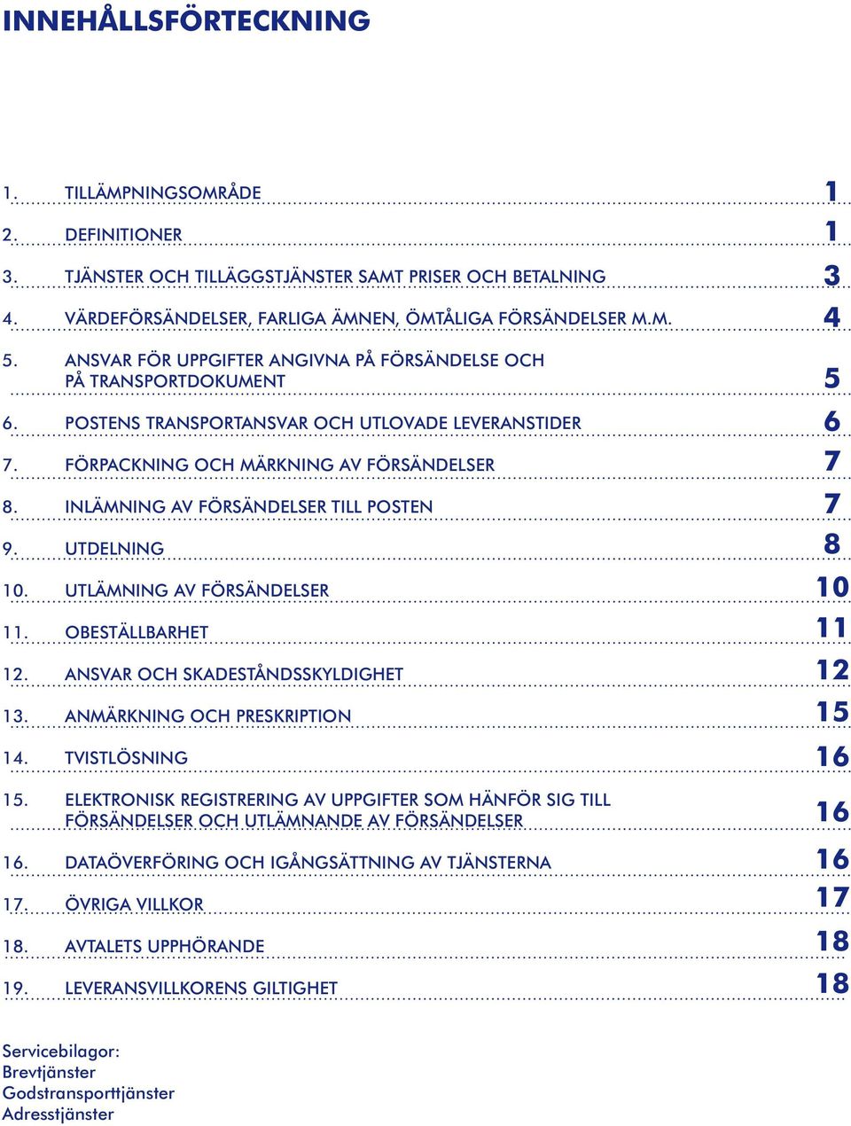 INLÄMNING AV FÖRSÄNDELSER TILL POSTEN 9. UTDELNING 10. UTLÄMNING AV FÖRSÄNDELSER 11. OBESTÄLLBARHET 12. ANSVAR OCH SKADESTÅNDSSKYLDIGHET 13. ANMÄRKNING OCH PRESKRIPTION 14. TVISTLÖSNING 15.