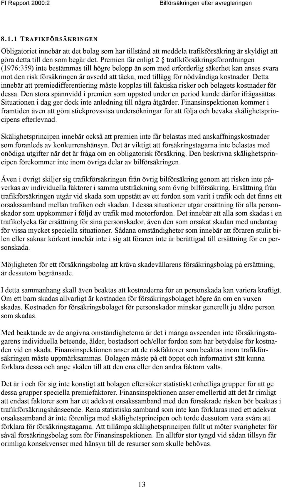 tillägg för nödvändiga kostnader. Detta innebär att premiedifferentiering måste kopplas till faktiska risker och bolagets kostnader för dessa.