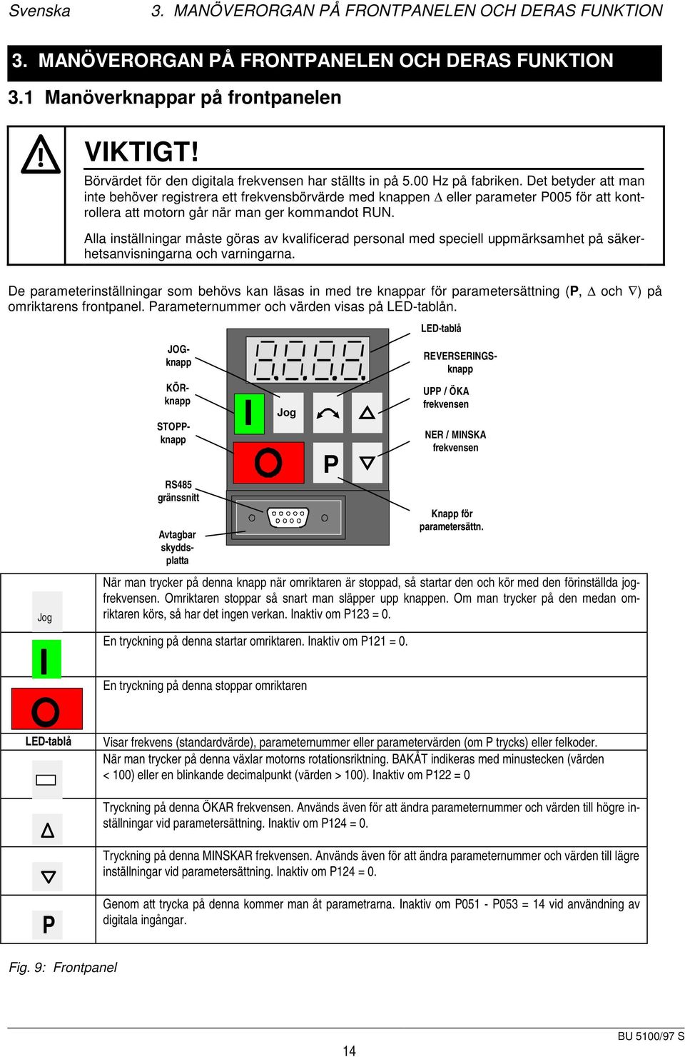 Det betyder att man inte behöver registrera ett frekvensbörvärde med knappen eller parameter P005 för att kontrollera att motorn går när man ger kommandot RUN.