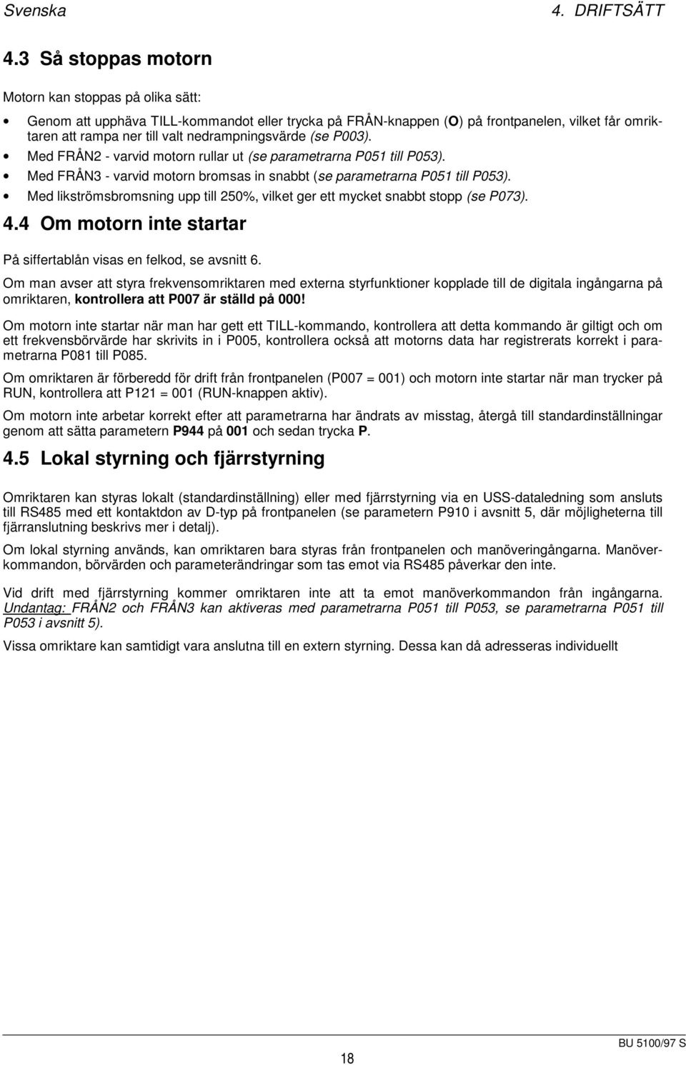 nedrampningsvärde (se P003). Med FRÅN2 - varvid motorn rullar ut (se parametrarna P051 till P053). Med FRÅN3 - varvid motorn bromsas in snabbt (se parametrarna P051 till P053).