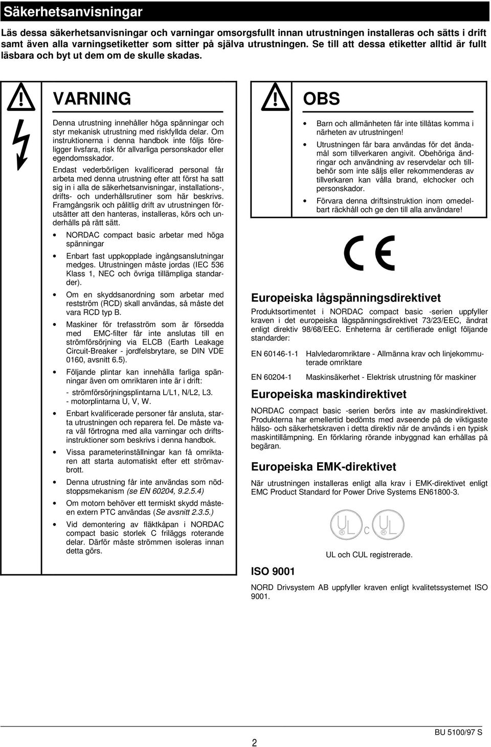 Om instruktionerna i denna handbok inte följs föreligger livsfara, risk för allvarliga personskador eller egendomsskador.