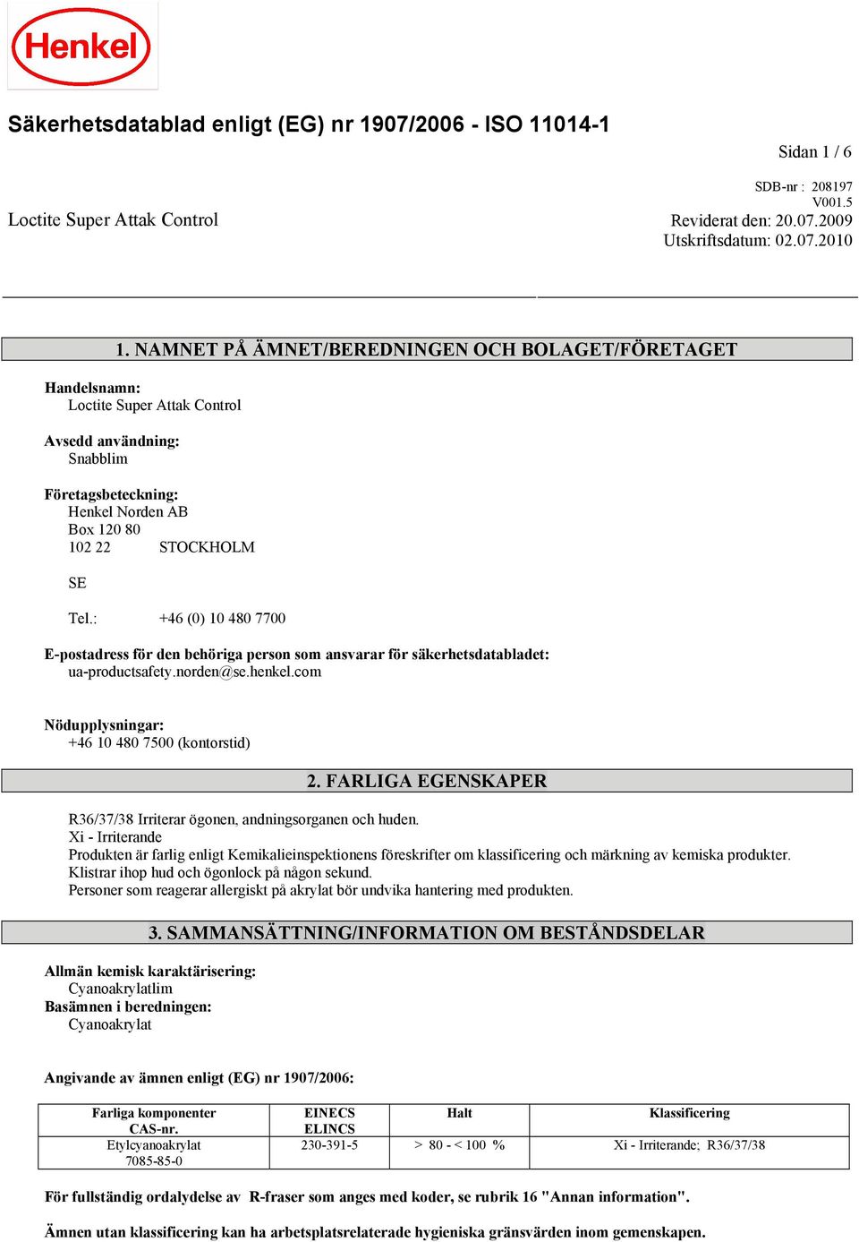 : +46 (0) 10 480 7700 E-postadress för den behöriga person som ansvarar för säkerhetsdatabladet: ua-productsafety.norden@se.henkel.com Nödupplysningar: +46 10 480 7500 (kontorstid) 2.