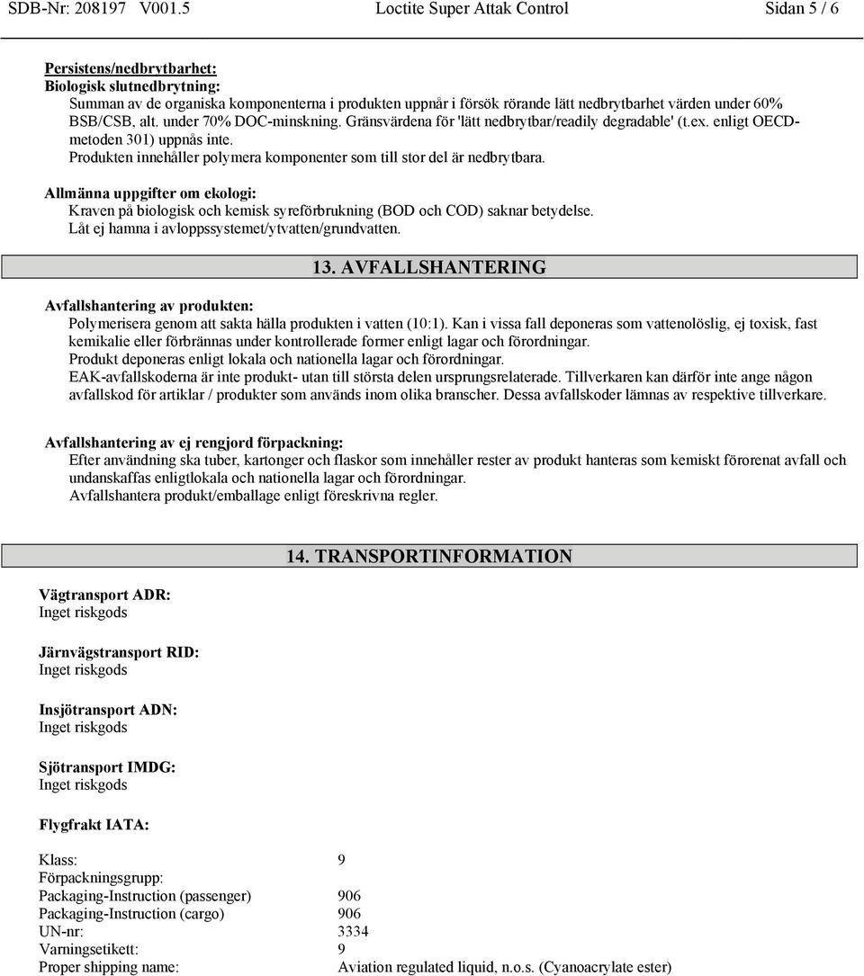 60% BSB/CSB, alt. under 70% DOC-minskning. Gränsvärdena för 'lätt nedbrytbar/readily degradable' (t.ex. enligt OECDmetoden 301) uppnås inte.