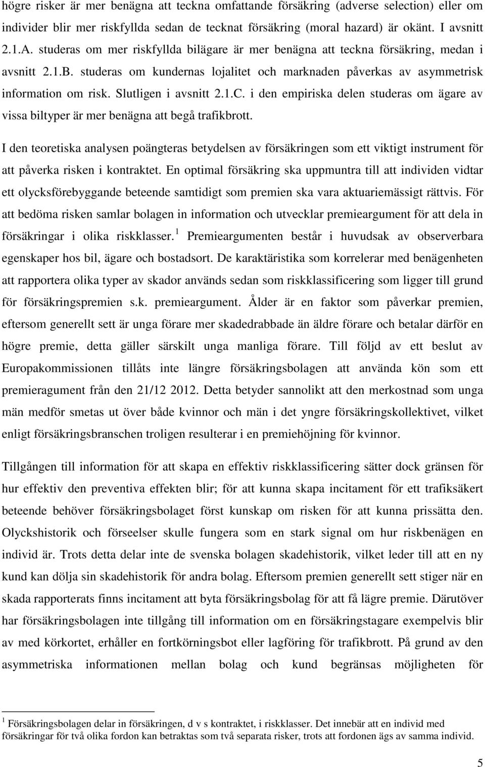 Slutligen i avsnitt 2.1.C. i den empiriska delen studeras om ägare av vissa biltyper är mer benägna att begå trafikbrott.