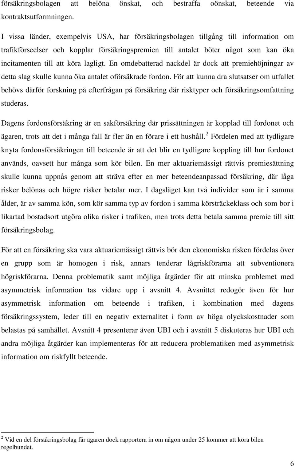 lagligt. En omdebatterad nackdel är dock att premiehöjningar av detta slag skulle kunna öka antalet oförsäkrade fordon.