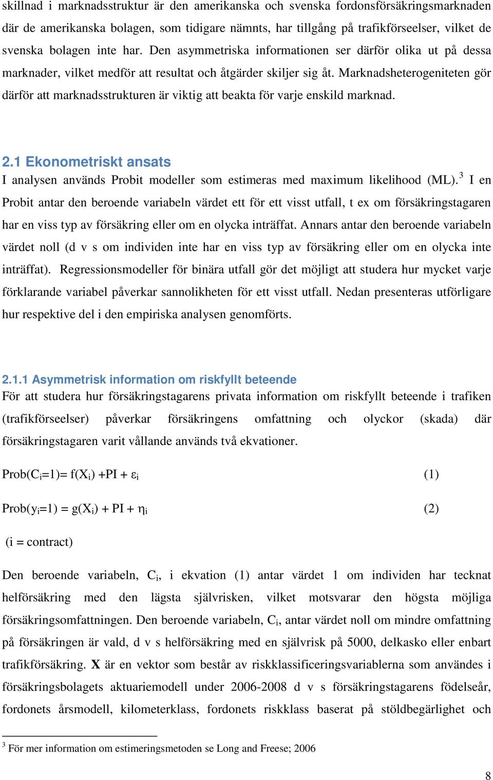 Marknadsheterogeniteten gör därför att marknadsstrukturen är viktig att beakta för varje enskild marknad. 2.