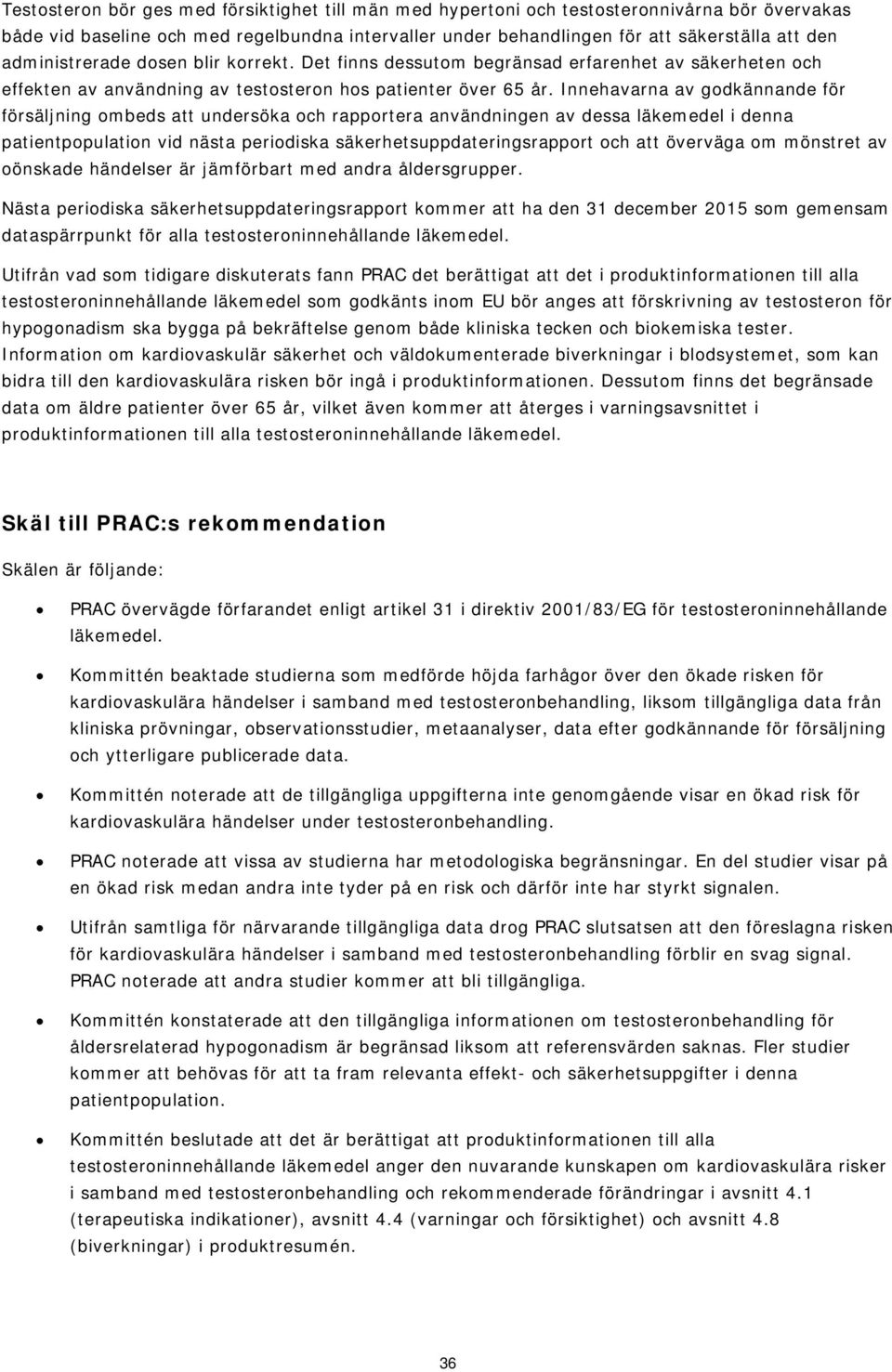 Innehavarna av godkännande för försäljning ombeds att undersöka och rapportera användningen av dessa läkemedel i denna patientpopulation vid nästa periodiska säkerhetsuppdateringsrapport och att