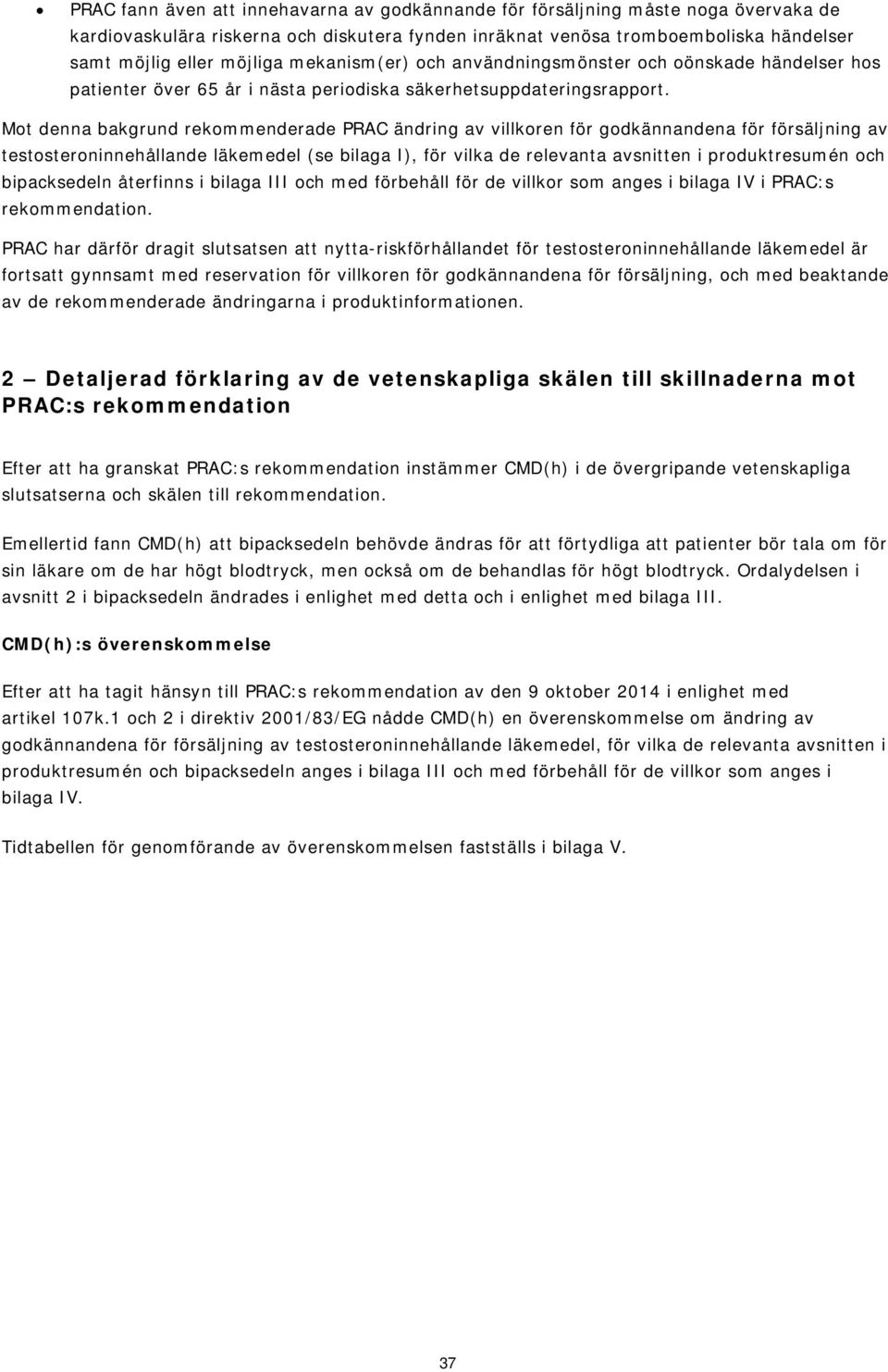 Mot denna bakgrund rekommenderade PRAC ändring av villkoren för godkännandena för försäljning av testosteroninnehållande läkemedel (se bilaga I), för vilka de relevanta avsnitten i produktresumén och