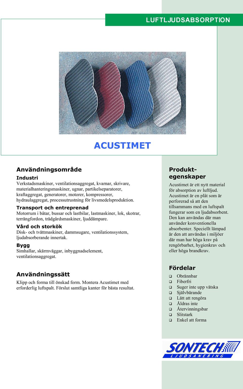 Transport och entreprenad Motorrum i båtar, bussar och lastbilar, lastmaskiner, lok, skotrar, terrängfordon, trädgårdsmaskiner, ljuddämpare.