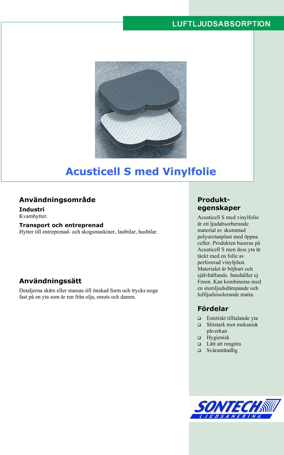 Produktegenskaper Acusticell S med vinylfolie är ett ljudabsorberande material av skummad polyuretanplast med öppna celler.
