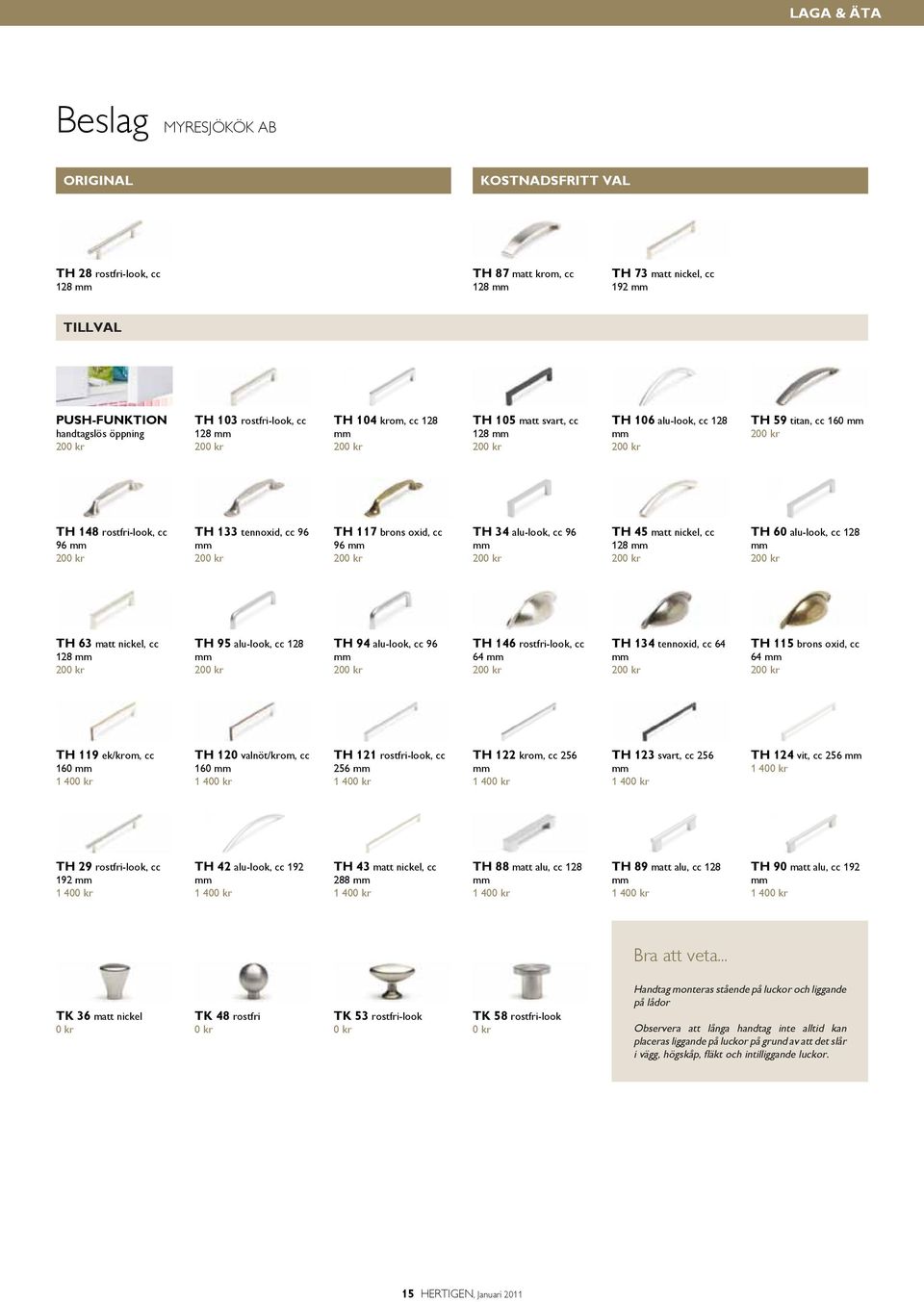 kr TH 133 tennoxid, cc 96 mm 200 kr TH 117 brons oxid, cc 96 mm 200 kr TH 34 alu-look, cc 96 mm 200 kr TH 45 matt nickel, cc 128 mm 200 kr TH 60 alu-look, cc 128 mm 200 kr TH 63 matt nickel, cc 128