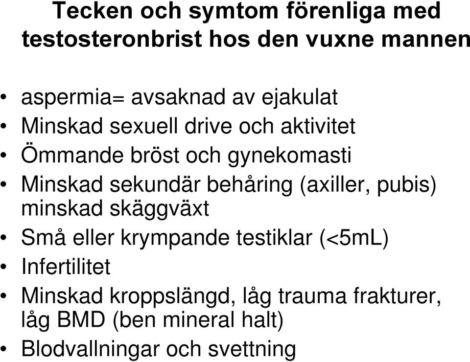 behåring (axiller, pubis) minskad skäggväxt Små eller krympande testiklar (<5mL) Infertilitet