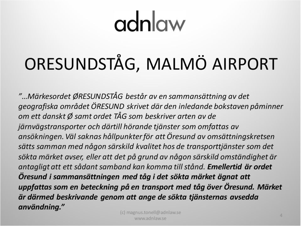 Väl saknas hållpunkter för att Öresund av omsättningskretsen sätts samman med någon särskild kvalitet hos de transporttjänster som det sökta märket avser, eller att det på grund av någon särskild