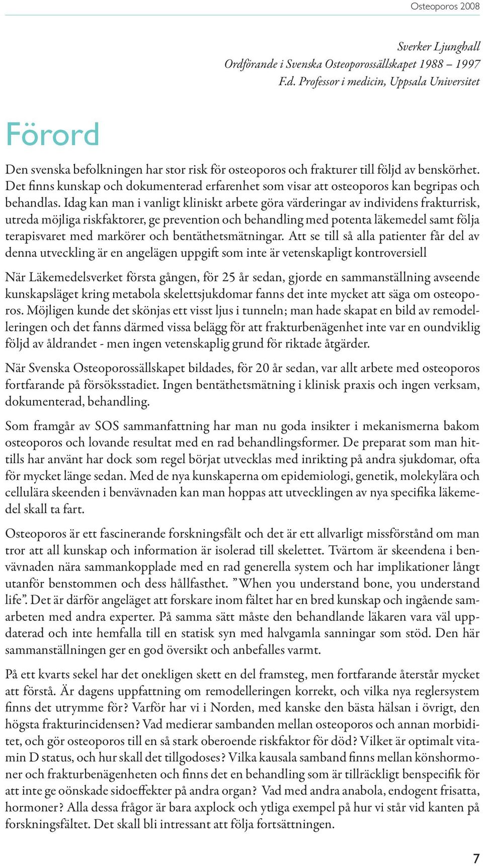 Idag kan man i vanligt kliniskt arbete göra värderingar av individens frakturrisk, utreda möjliga, ge prevention och behandling med potenta läkemedel samt följa terapisvaret med markörer och