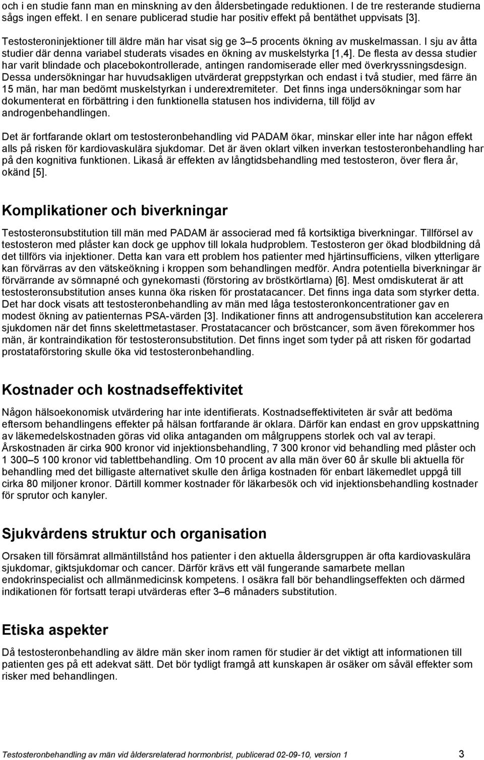 De flesta av dessa studier har varit blindade och placebokontrollerade, antingen randomiserade eller med överkryssningsdesign.