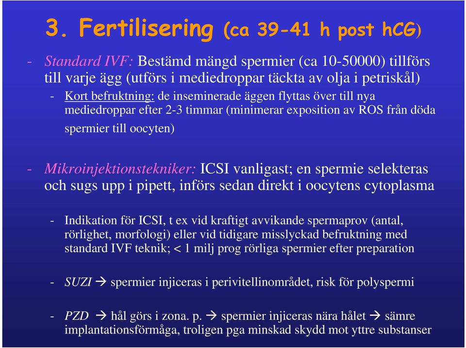 och sugs upp i pipett, införs sedan direkt i oocytens cytoplasma - Indikation för ICSI, t ex vid kraftigt avvikande spermaprov (antal, rörlighet, morfologi) eller vid tidigare misslyckad befruktning