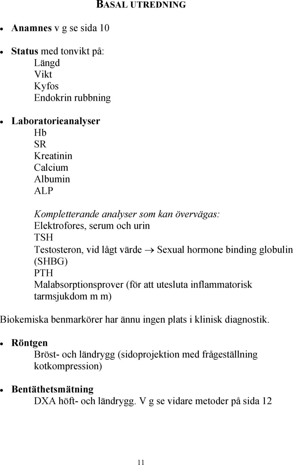 (SHBG) PTH Malabsorptionsprover (för att utesluta inflammatorisk tarmsjukdom m m) Biokemiska benmarkörer har ännu ingen plats i klinisk diagnostik.