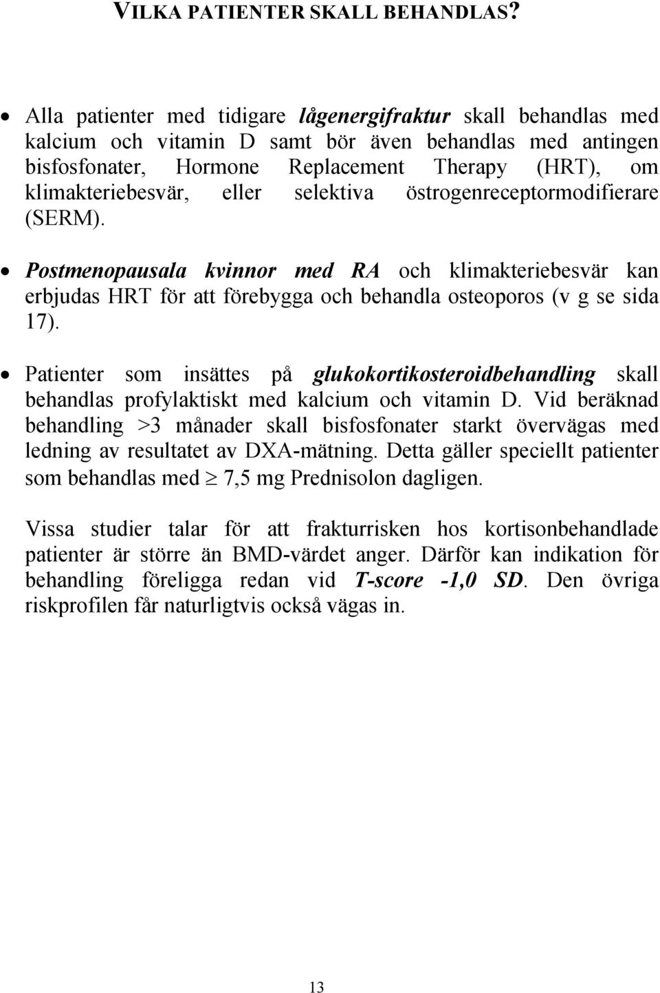 eller selektiva östrogenreceptormodifierare (SERM). Postmenopausala kvinnor med RA och klimakteriebesvär kan erbjudas HRT för att förebygga och behandla osteoporos (v g se sida 17).