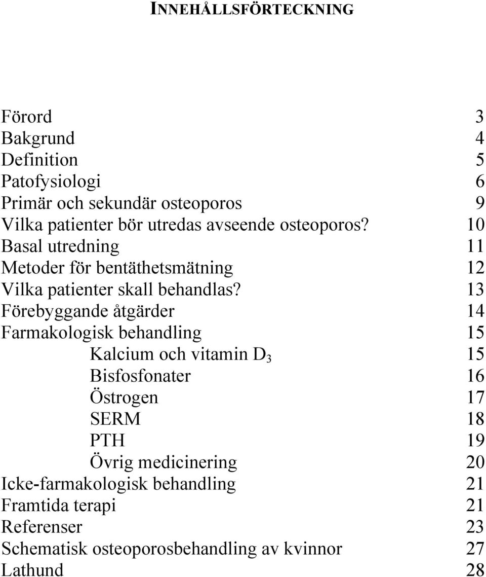 13 Förebyggande åtgärder 14 Farmakologisk behandling 15 Kalcium och vitamin D 3 15 Bisfosfonater 16 Östrogen 17 SERM 18 PTH 19