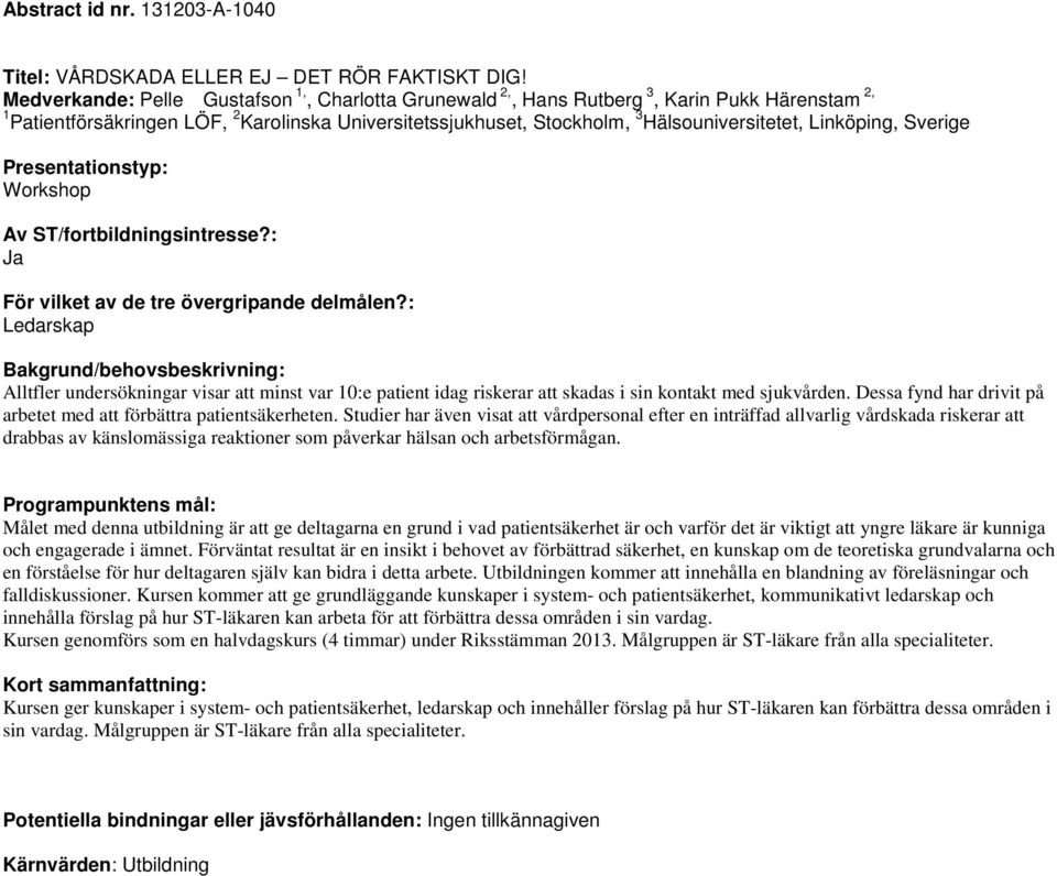 Linköping, Sverige Workshop Ledarskap Alltfler undersökningar visar att minst var 10:e patient idag riskerar att skadas i sin kontakt med sjukvården.