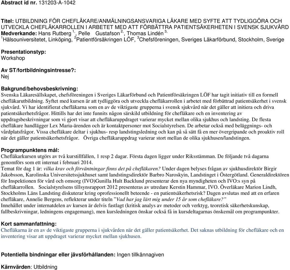 Medverkande: Hans Rutberg 1,, Pelle Gustafson 2,, Thomas Lindén 3, 1 Hälsouniversitetet, Linköping, 2 Patientförsäkringen LÖF, 3 Chefsföreningen, Sveriges Läkarförbund, Stockholm, Sverige Workshop