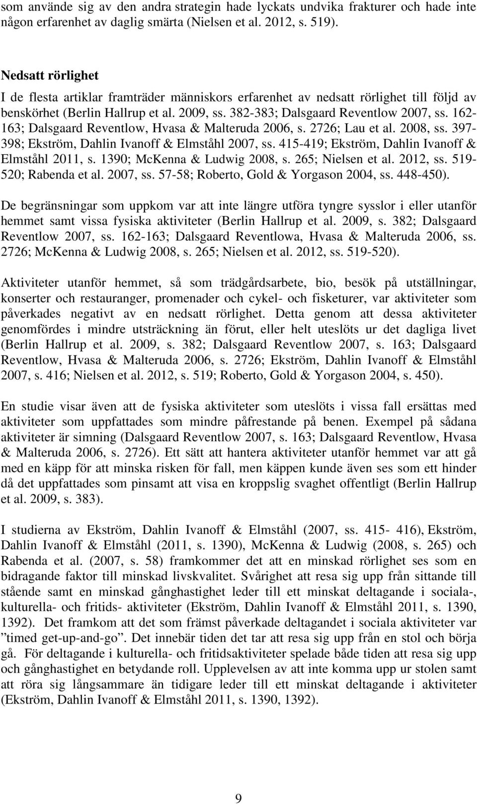 162-163; Dalsgaard Reventlow, Hvasa & Malteruda 2006, s. 2726; Lau et al. 2008, ss. 397-398; Ekström, Dahlin Ivanoff & Elmståhl 2007, ss. 415-419; Ekström, Dahlin Ivanoff & Elmståhl 2011, s.