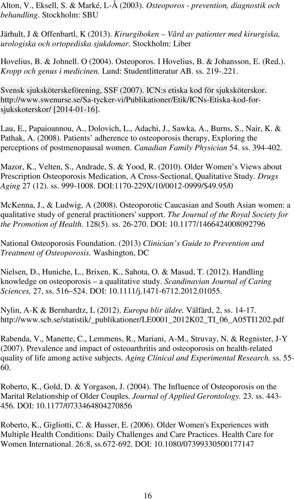 Lund: Studentlitteratur AB. ss. 219-.221. Svensk sjuksköterskeförening, SSF (2007). ICN:s etiska kod för sjuksköterskor. http://www.swenurse.