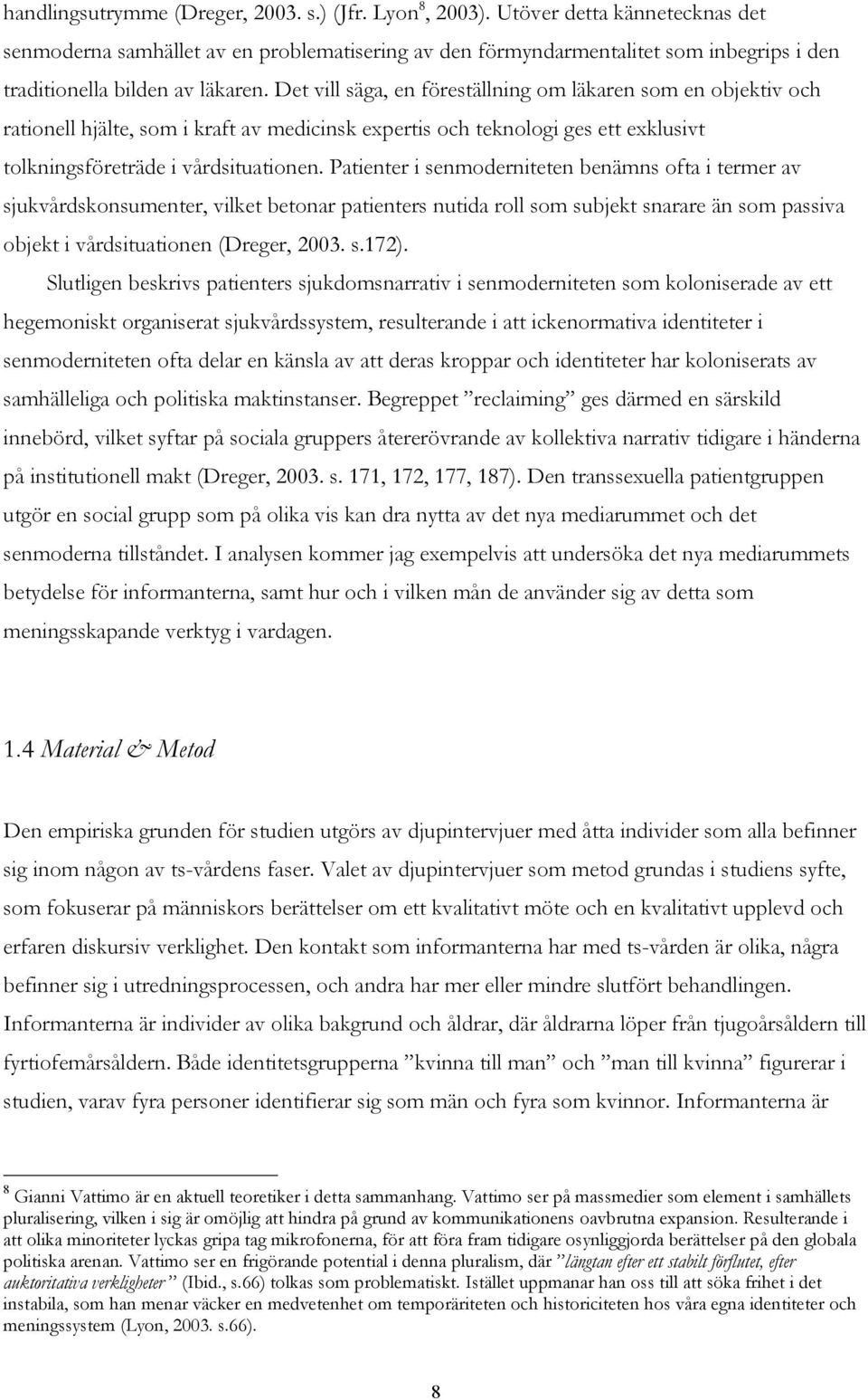 Det vill säga, en föreställning om läkaren som en objektiv och rationell hjälte, som i kraft av medicinsk expertis och teknologi ges ett exklusivt tolkningsföreträde i vårdsituationen.