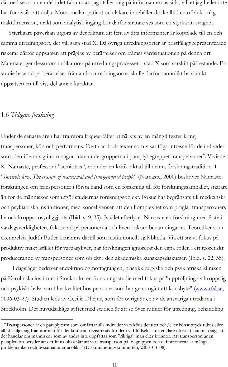 Ytterligare påverkan utgörs av det faktum att fem av åtta informanter är kopplade till en och samma utredningsort, det vill säga stad X.