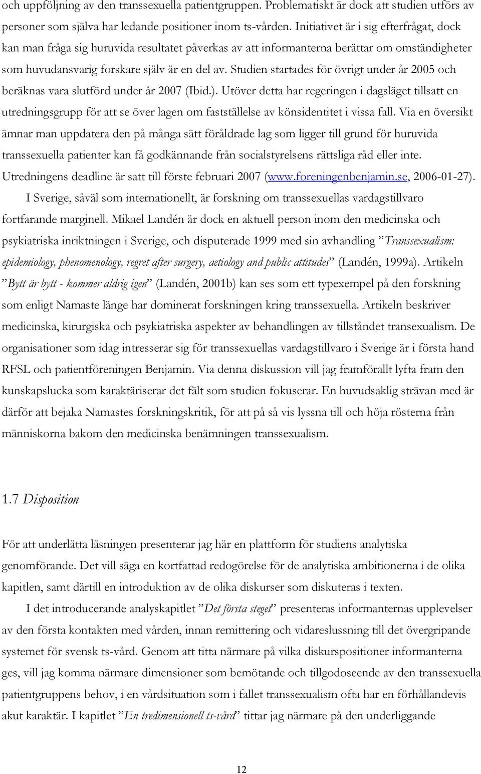 Studien startades för övrigt under år 2005 och beräknas vara slutförd under år 2007 (Ibid.).