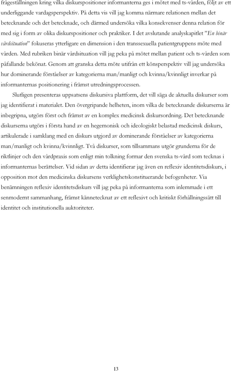 praktiker. I det avslutande analyskapitlet En binär vårdsituation fokuseras ytterligare en dimension i den transsexuella patientgruppens möte med vården.