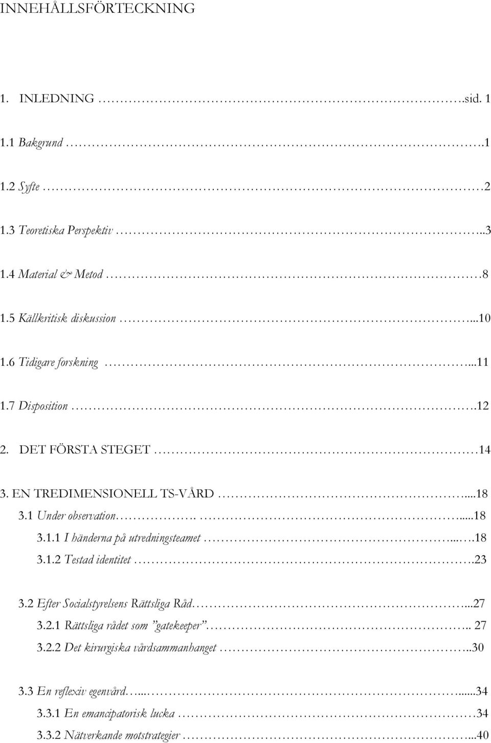 ...18 3.1.2 Testad identitet.23 3.2 Efter Socialstyrelsens Rättsliga Råd...27 3.2.1 Rättsliga rådet som gatekeeper.. 27 3.2.2 Det kirurgiska vårdsammanhanget.