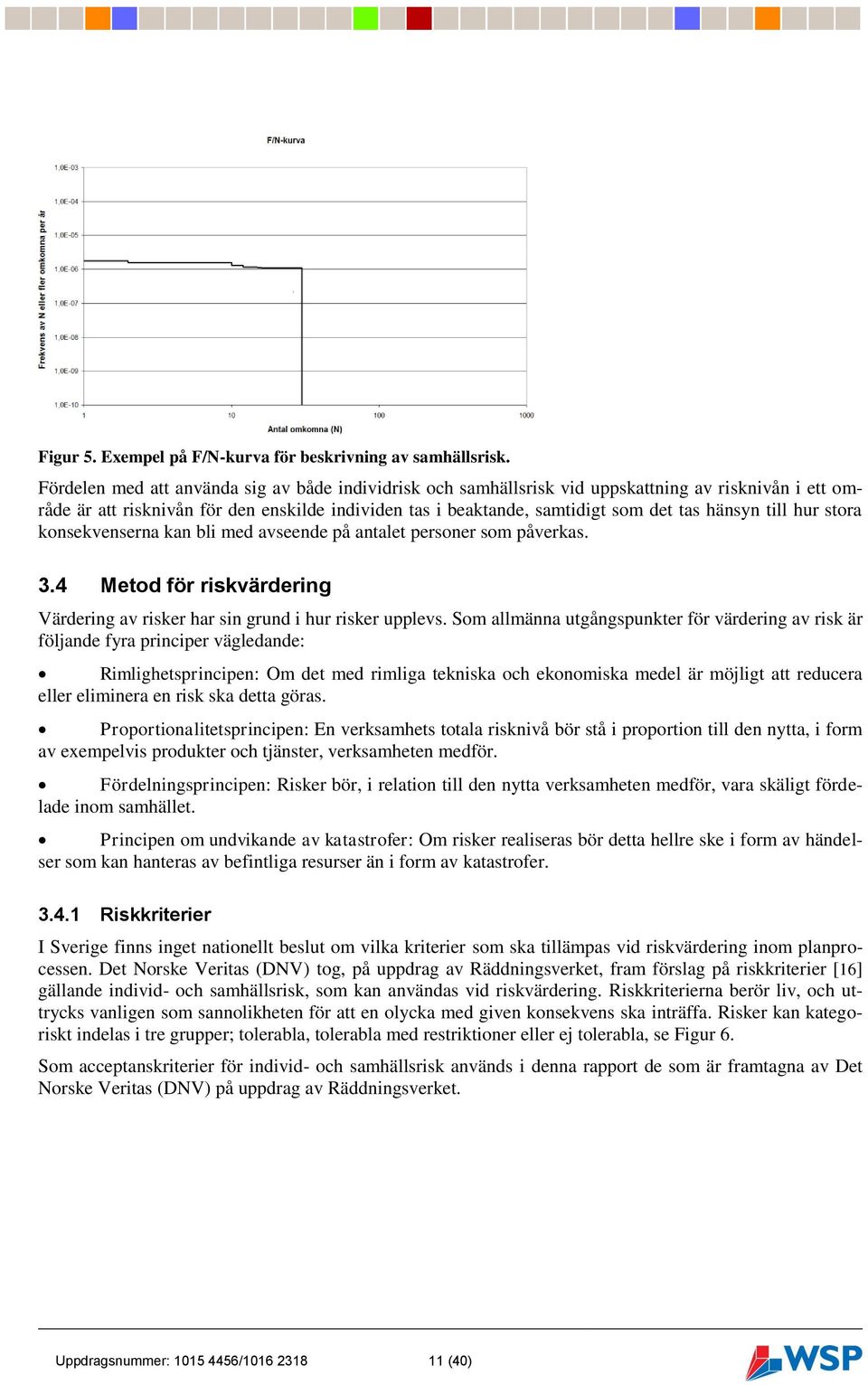 till hur stora konsekvenserna kan bli med avseende på antalet personer som påverkas. 3.4 Metod för riskvärdering Värdering av risker har sin grund i hur risker upplevs.