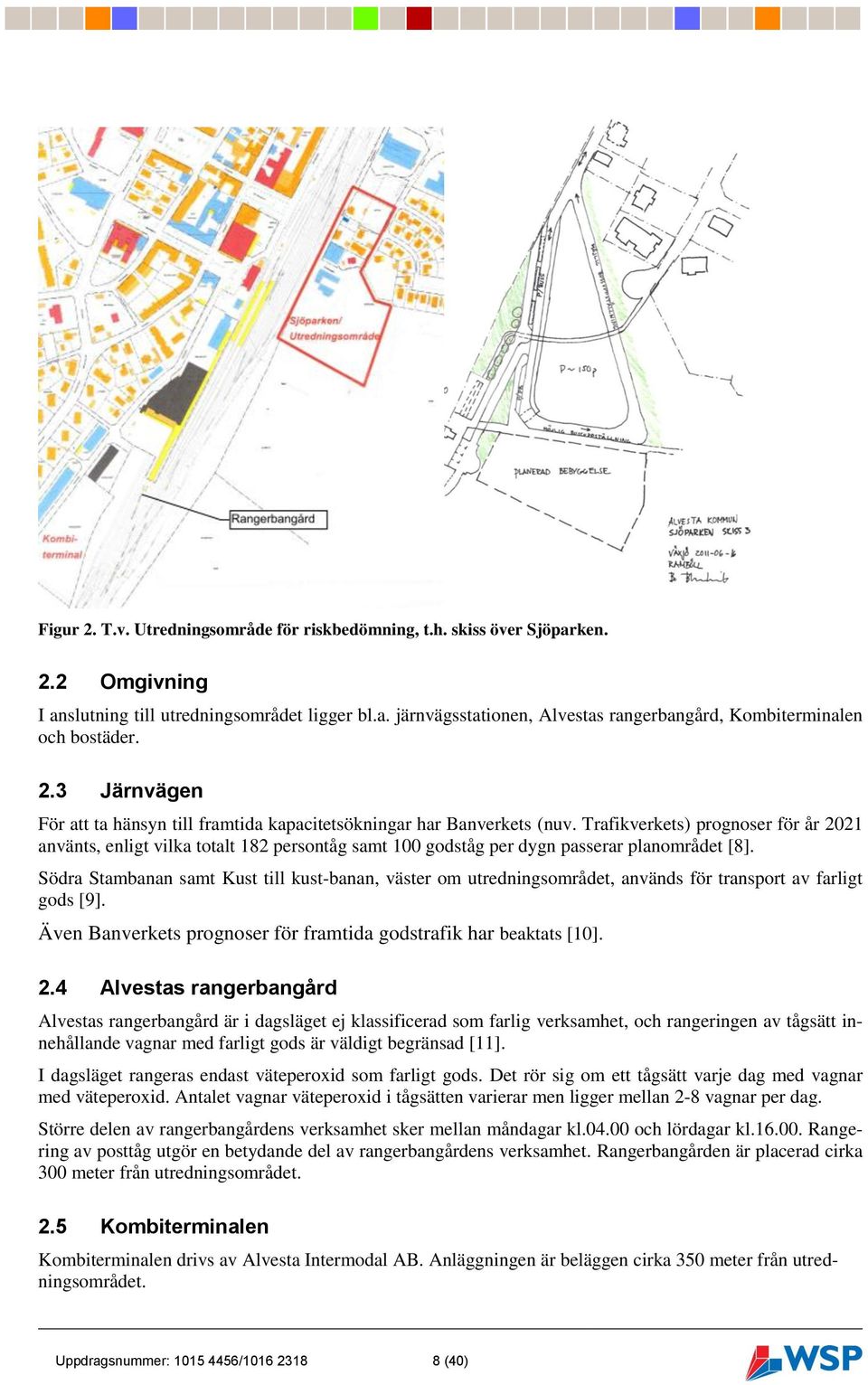 Trafikverkets) prognoser för år 2021 använts, enligt vilka totalt 182 persontåg samt 100 godståg per dygn passerar planområdet [8].