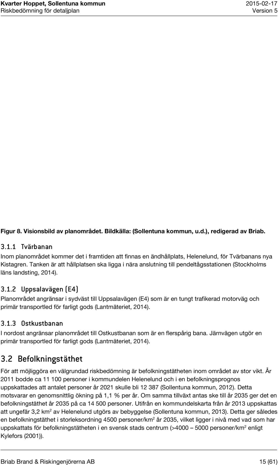 Tanken är att hållplatsen ska ligga i nära anslutning till pendeltågsstationen (Stockholms läns landsting, 2014