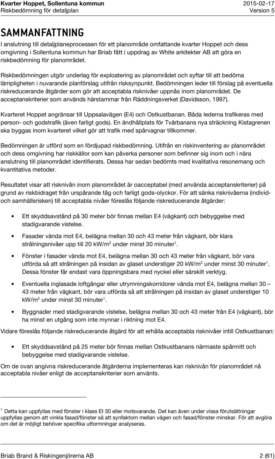 Bedömningen leder till förslag på eventuella riskreducerande åtgärder som gör att acceptabla risknivåer uppnås inom planområdet.