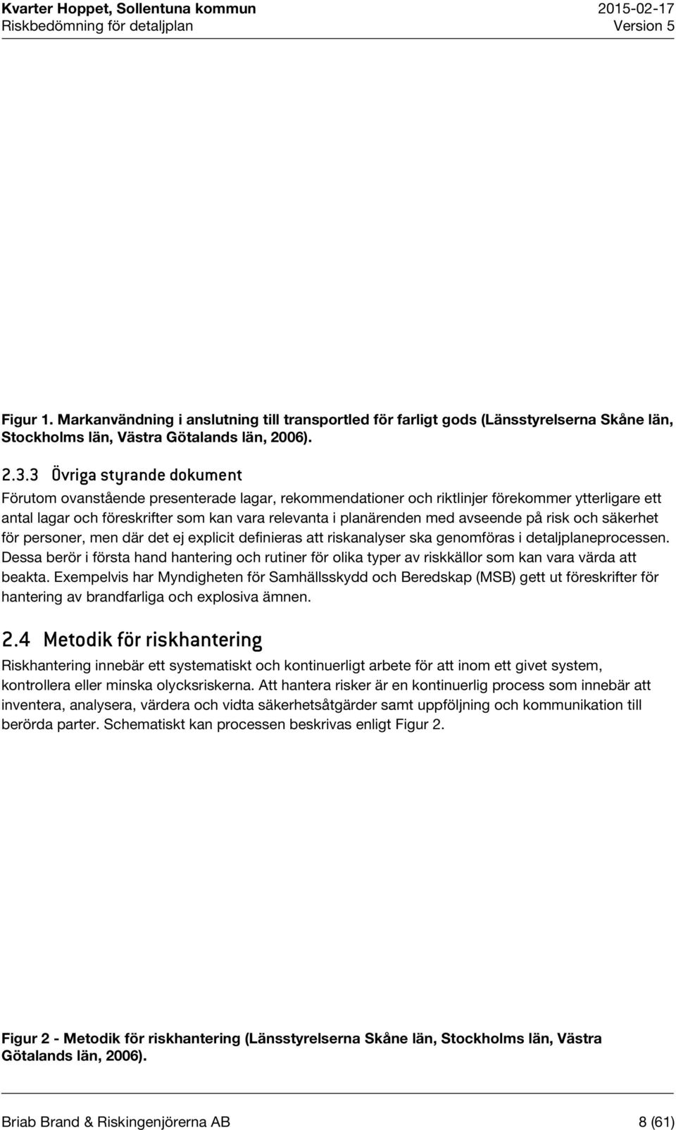 avseende på risk och säkerhet för personer, men där det ej explicit definieras att riskanalyser ska genomföras i detaljplaneprocessen.