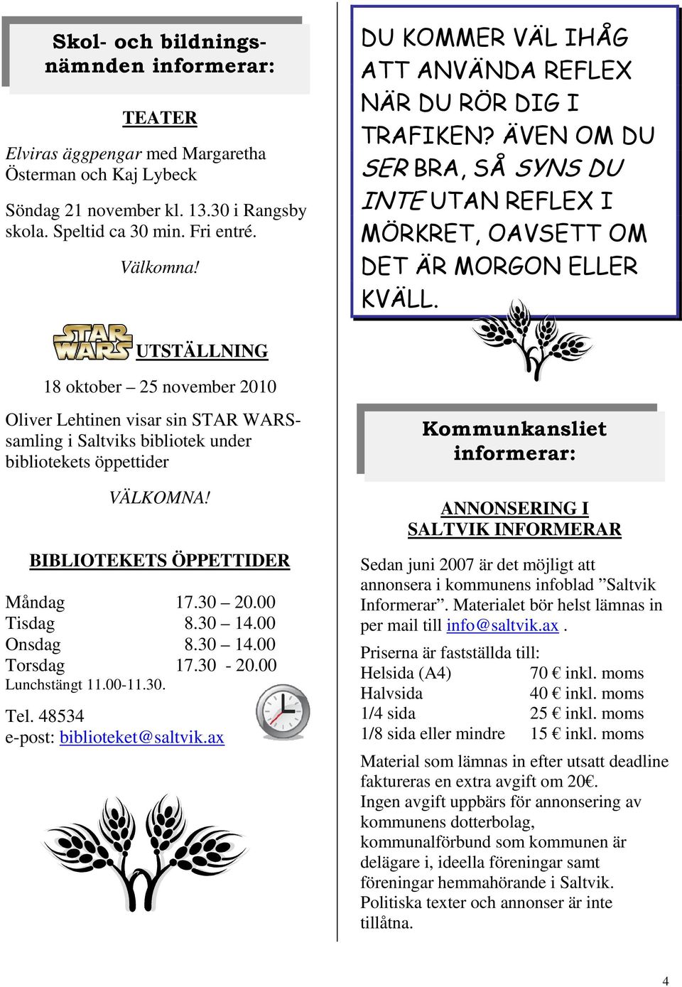 UTSTÄLLNING 18 oktober 25 november 2010 Oliver Lehtinen visar sin STAR WARSsamling i Saltviks bibliotek under bibliotekets öppettider VÄLKOMNA! BIBLIOTEKETS ÖPPETTIDER Måndag 17.30 20.00 Tisdag 8.