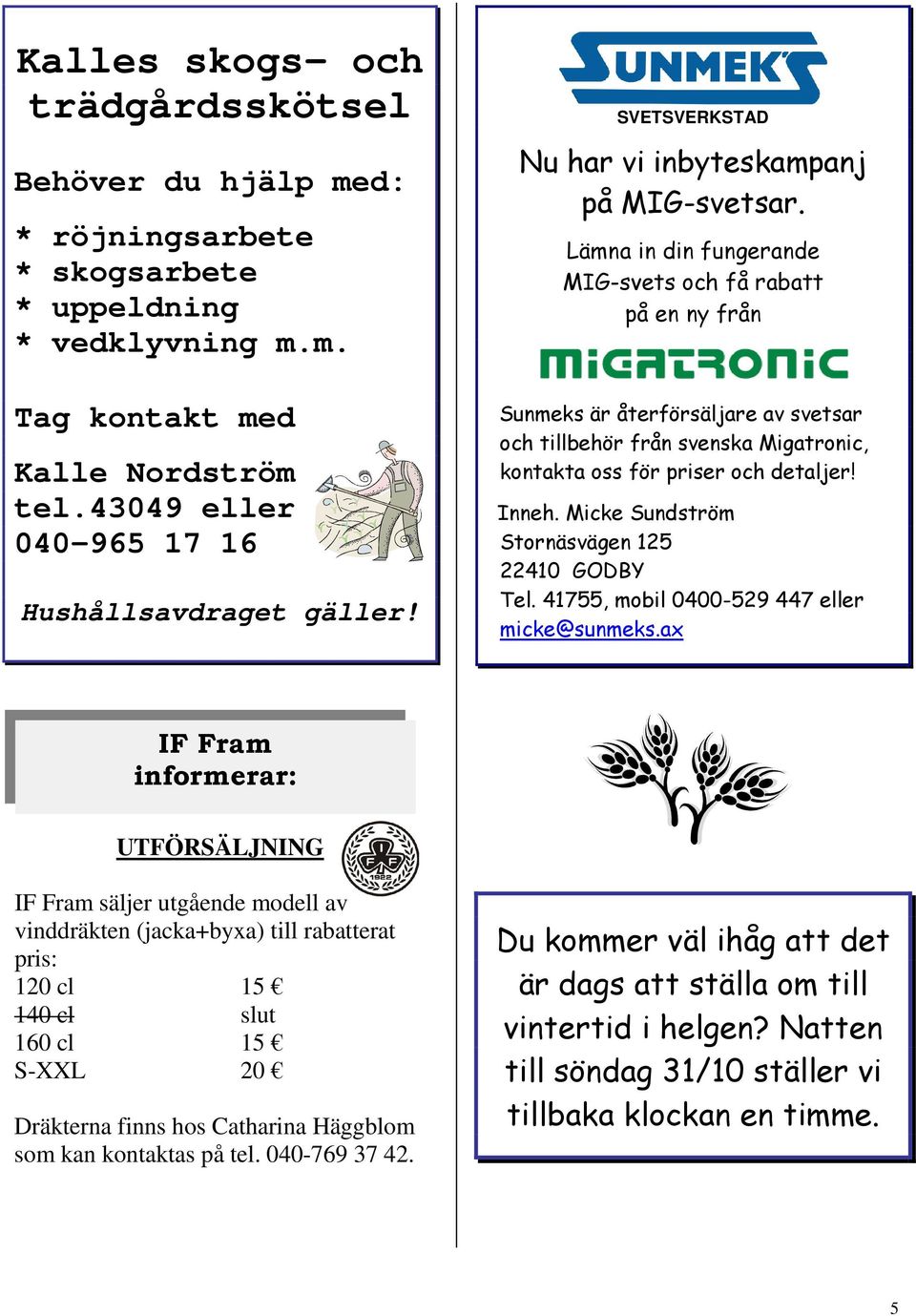 Lämna in din fungerande MIG-svets och få rabatt på en ny från Sunmeks är återförsäljare av svetsar och tillbehör från svenska Migatronic, kontakta oss för priser och detaljer! Inneh.