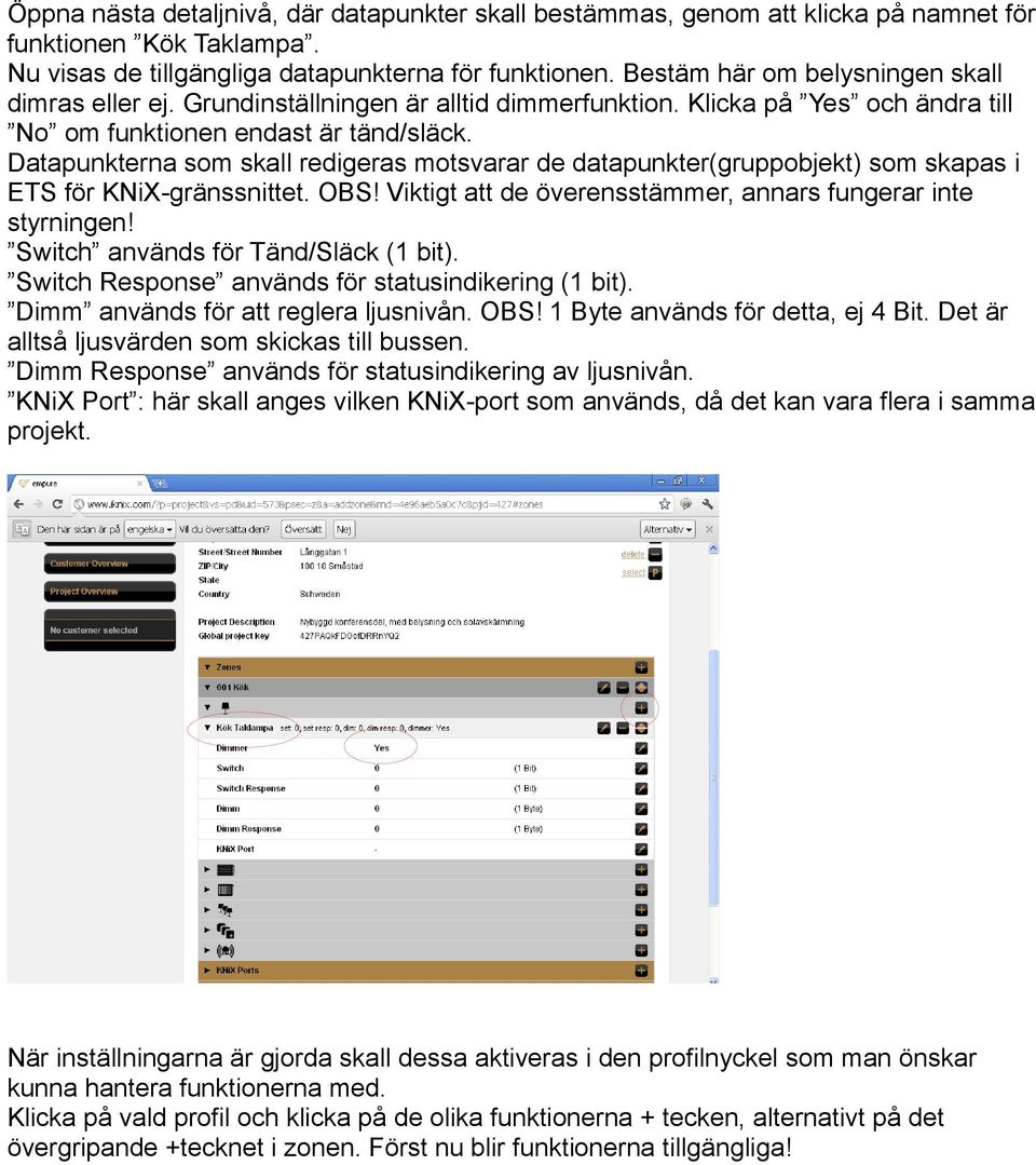 Datapunkterna som skall redigeras motsvarar de datapunkter(gruppobjekt) som skapas i ETS för KNiX-gränssnittet. OBS! Viktigt att de överensstämmer, annars fungerar inte styrningen!