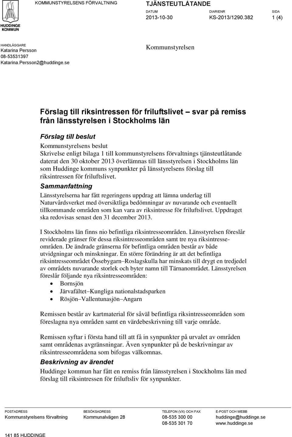 kommunstyrelsens förvaltnings tjänsteutlåtande daterat den 30 oktober 2013 överlämnas till länsstyrelsen i Stockholms län som Huddinge kommuns synpunkter på länsstyrelsens förslag till riksintressen