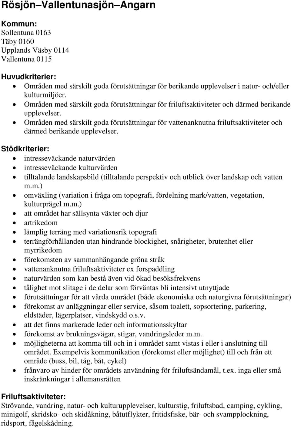 Områden med särskilt goda förutsättningar för vattenanknutna friluftsaktiviteter och därmed berikande upplevelser.