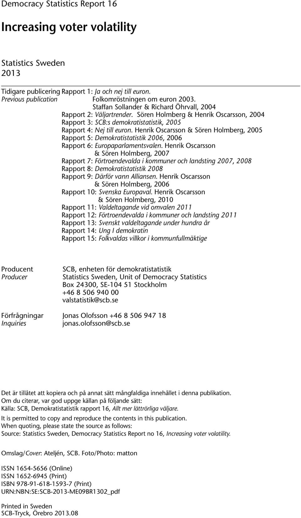 Henrik Oscarsson & Sören Holmberg, 2005 Rapport 5: Demokratistatistik 2006, 2006 Rapport 6: Europaparlamentsvalen.