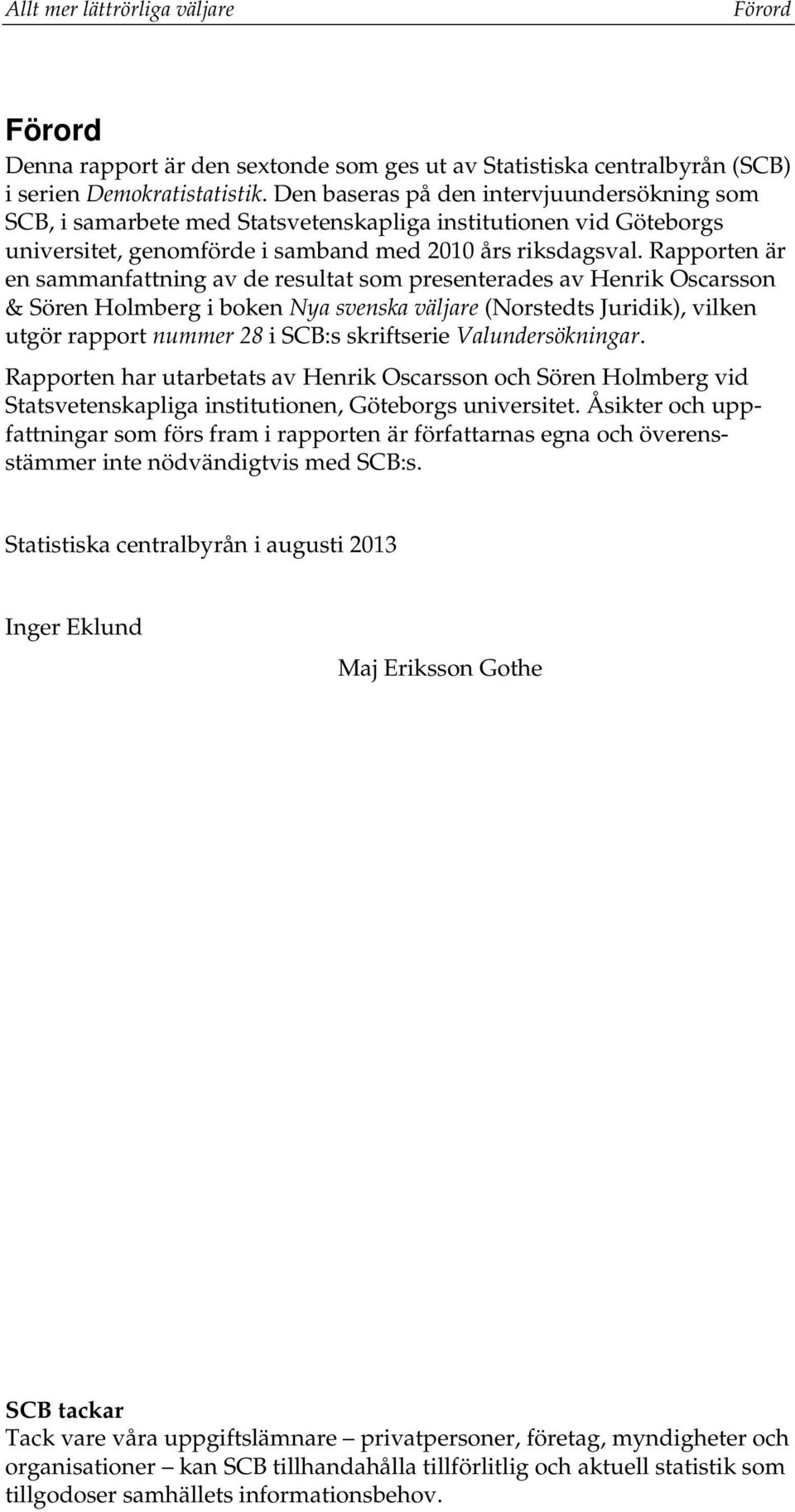 Rapporten är en sammanfattning av de resultat som presenterades av Henrik Oscarsson & Sören Holmberg i boken Nya svenska väljare (Norstedts Juridik), vilken utgör rapport nummer 28 i SCB:s