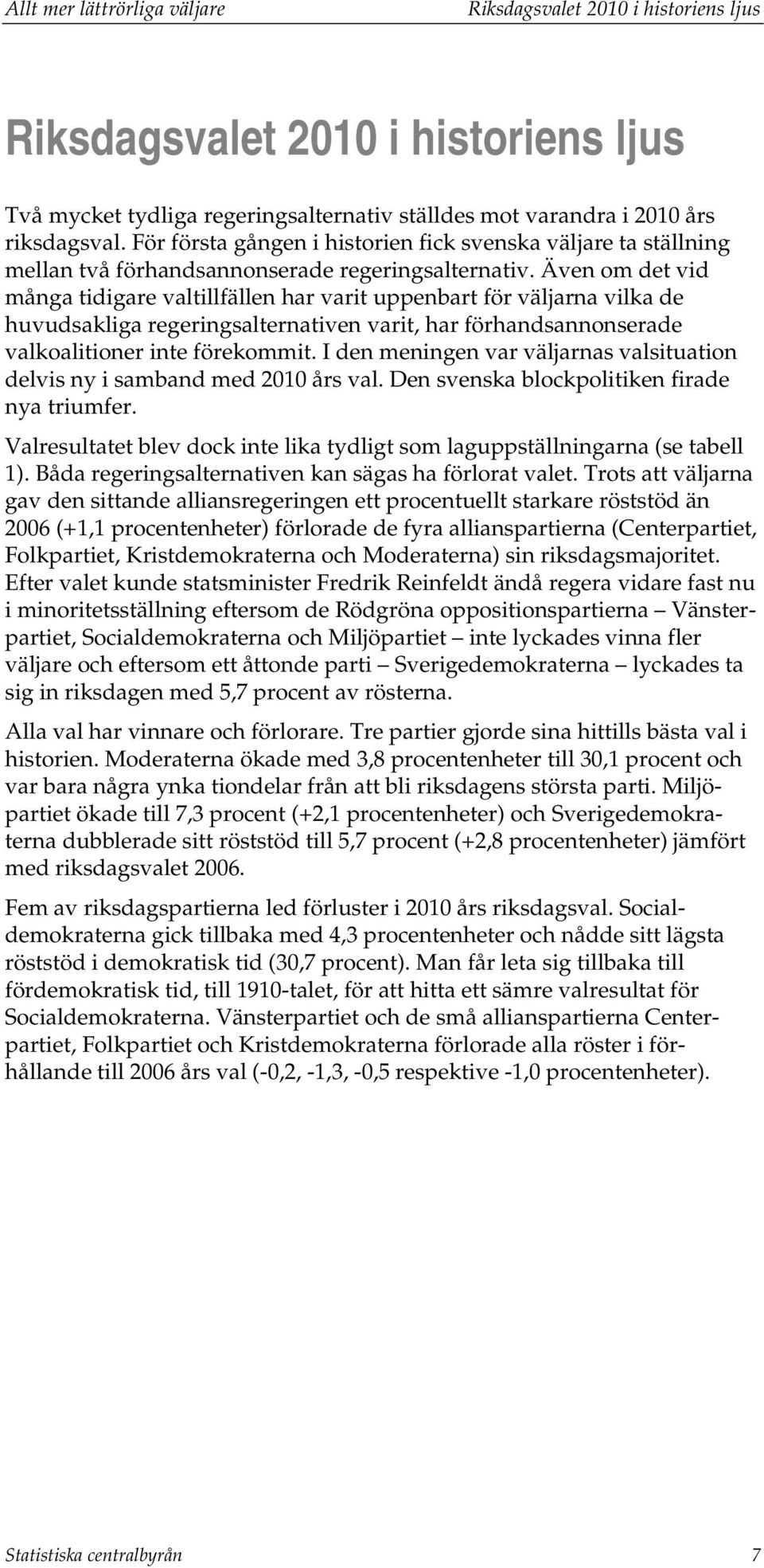 Även om det vid många tidigare valtillfällen har varit uppenbart för väljarna vilka de huvudsakliga regeringsalternativen varit, har förhandsannonserade valkoalitioner inte förekommit.