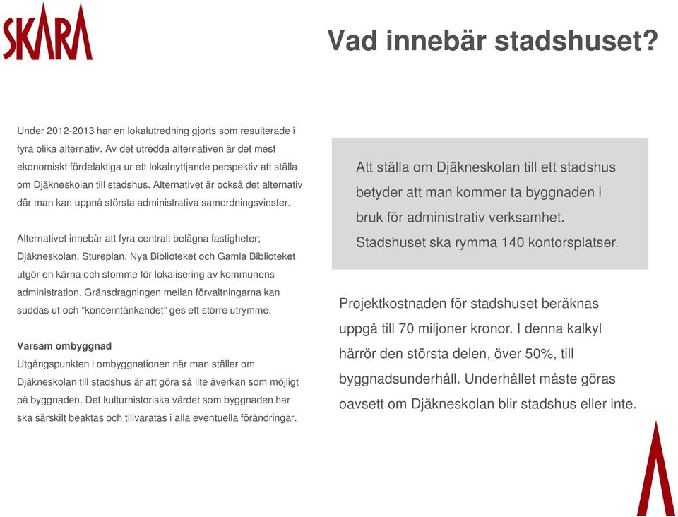 Alternativet är också det alternativ där man kan uppnå största administrativa samordningsvinster.